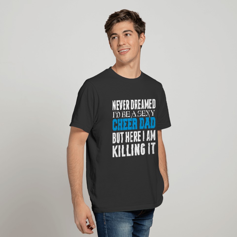 Never Dreamed Id Be A Cheer Dad Killing It T-shirt