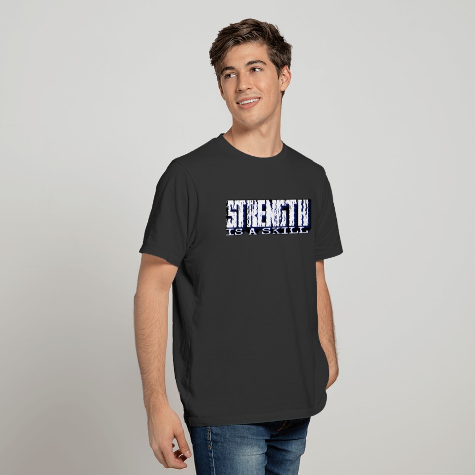 Strength is a skill T-shirt