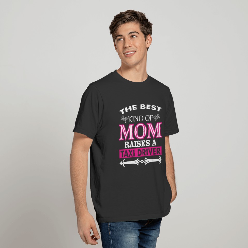 The Best Kind Of Mom Raises A Taxi Driver T Shirts