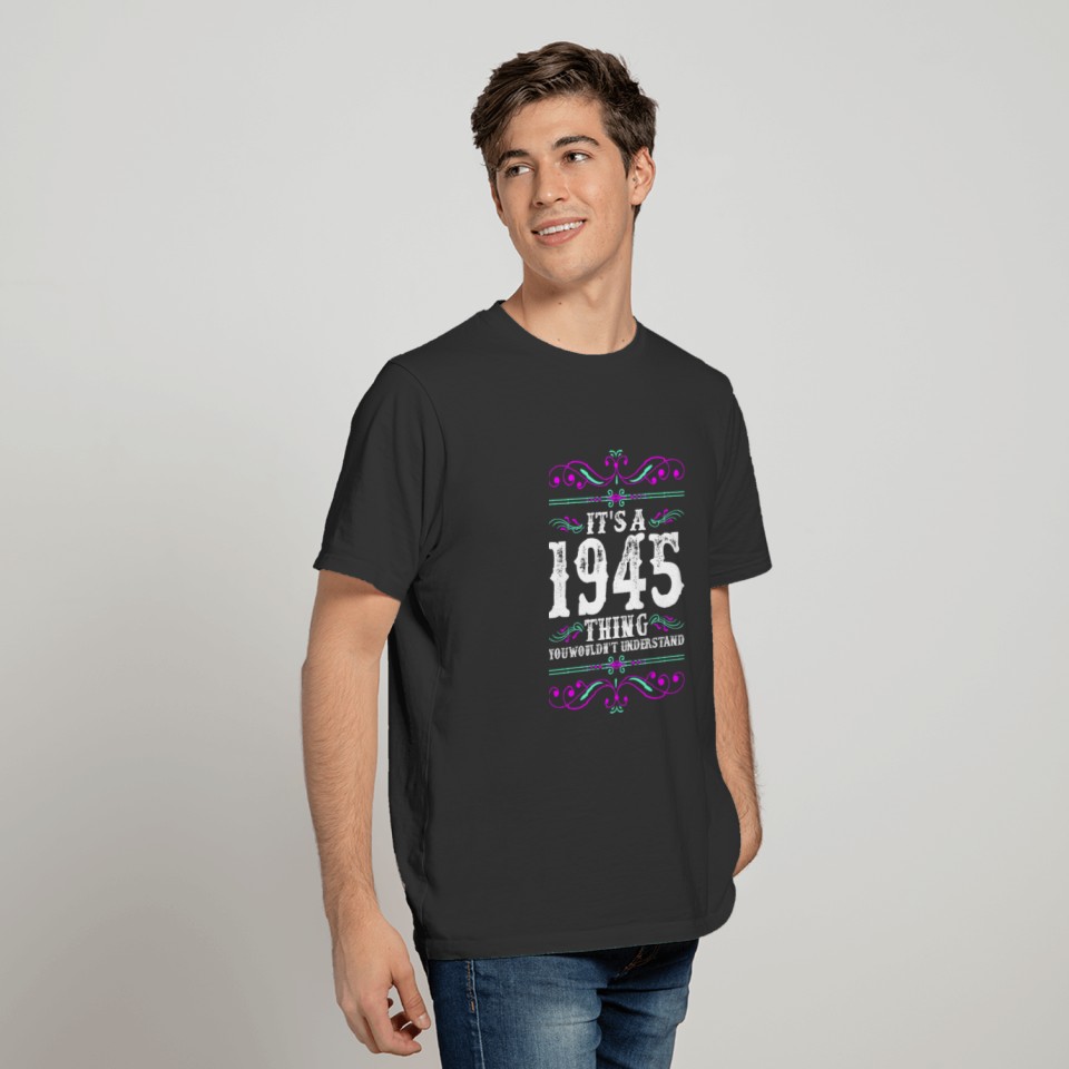 Its A 1945 Thing You Wouldnt Understand T-shirt