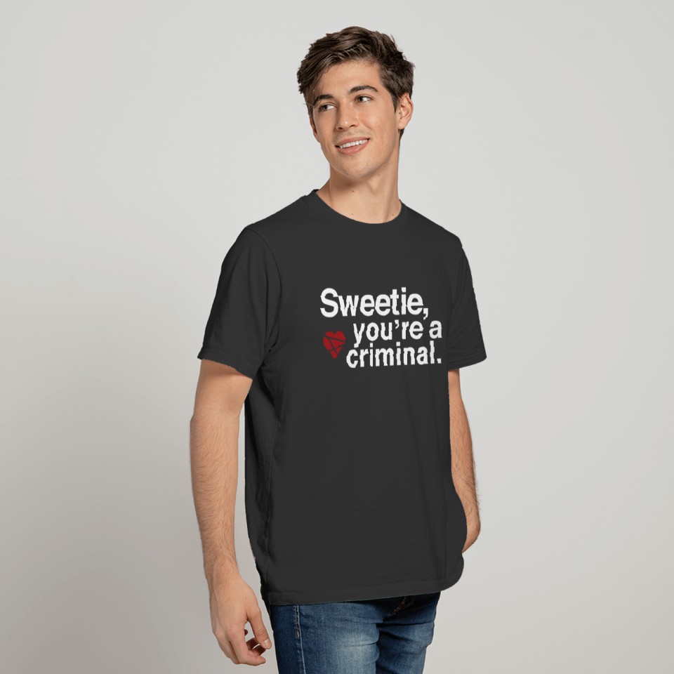 Sweetie, You're a Criminal T-shirt