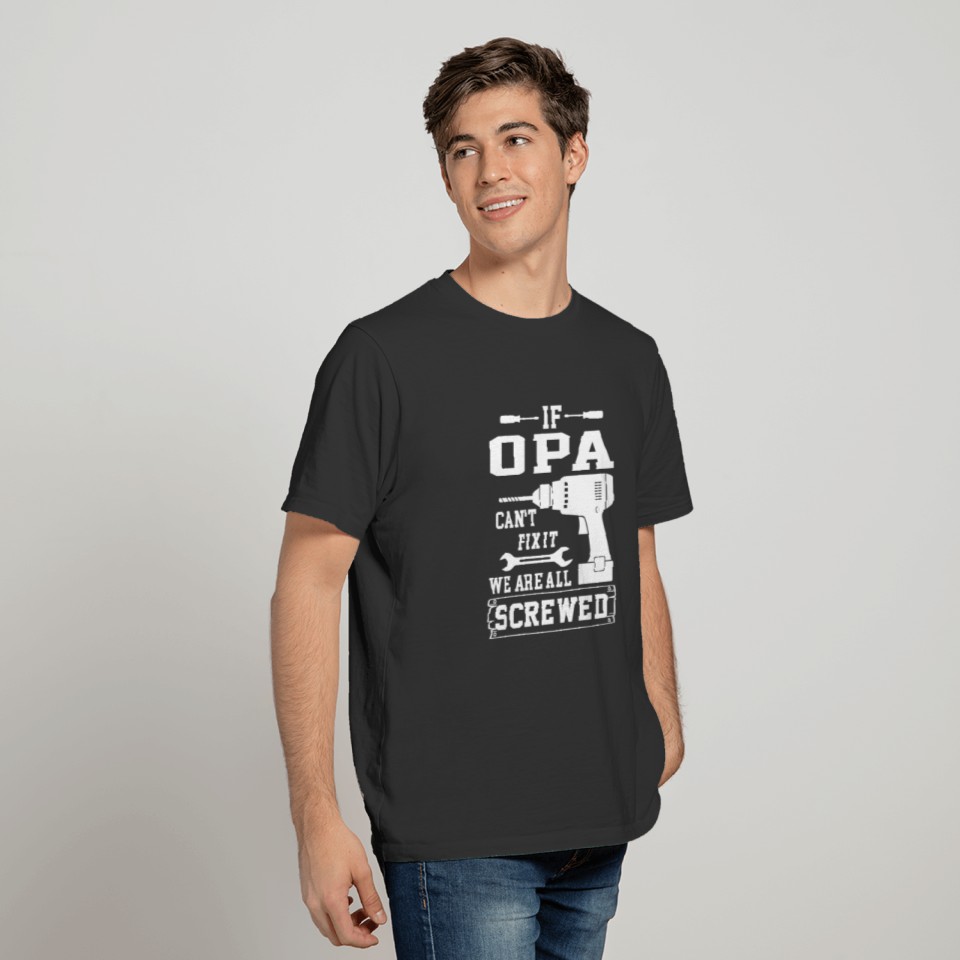 If Opa can't fix it we are all screwed T-shirt