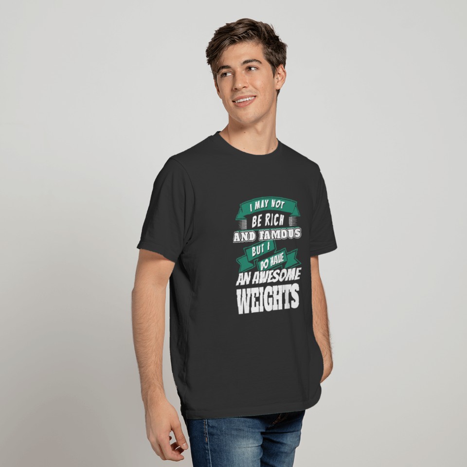 Lifting weight - i may not be rich and famous bu T-shirt