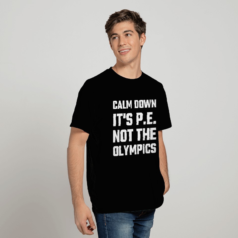 Olympic - Calm Down It's P.E. Not The Olympics T Shirts