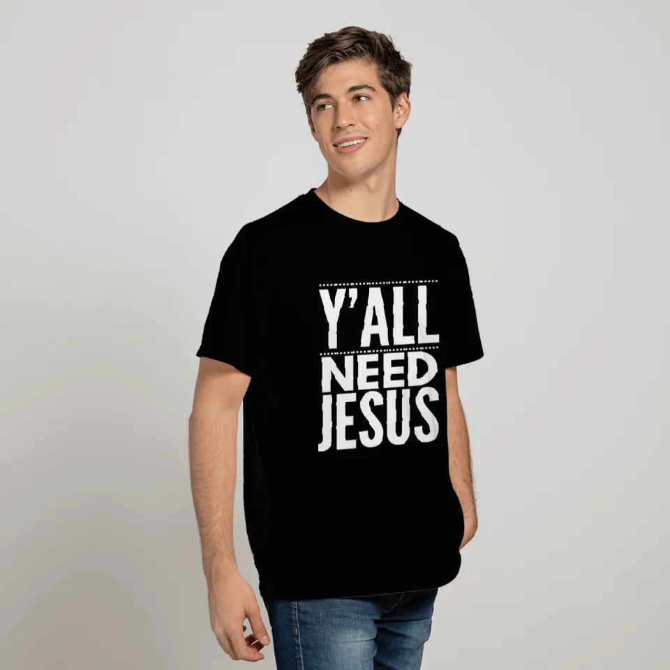 Y'ALL NEED JESUS - FUNNY CHRISTIAN GIFTS - BIBLE T Shirts