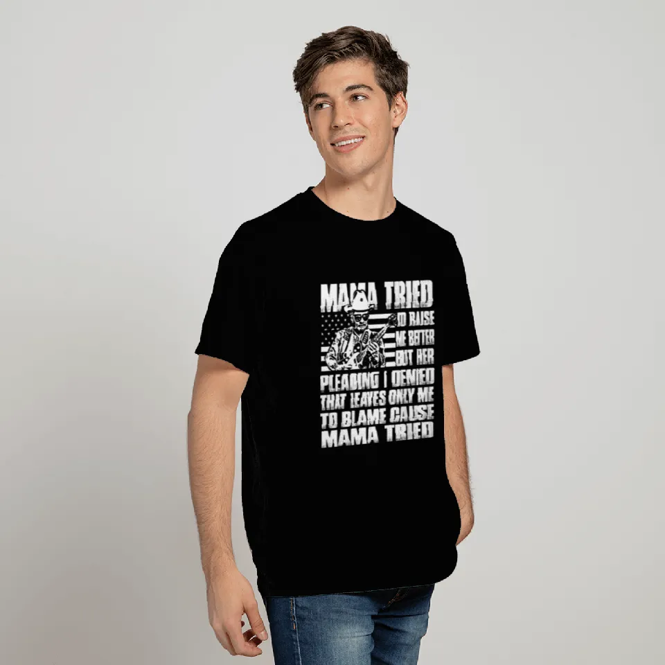 Mama - Mama tried to raise me better T Shirts