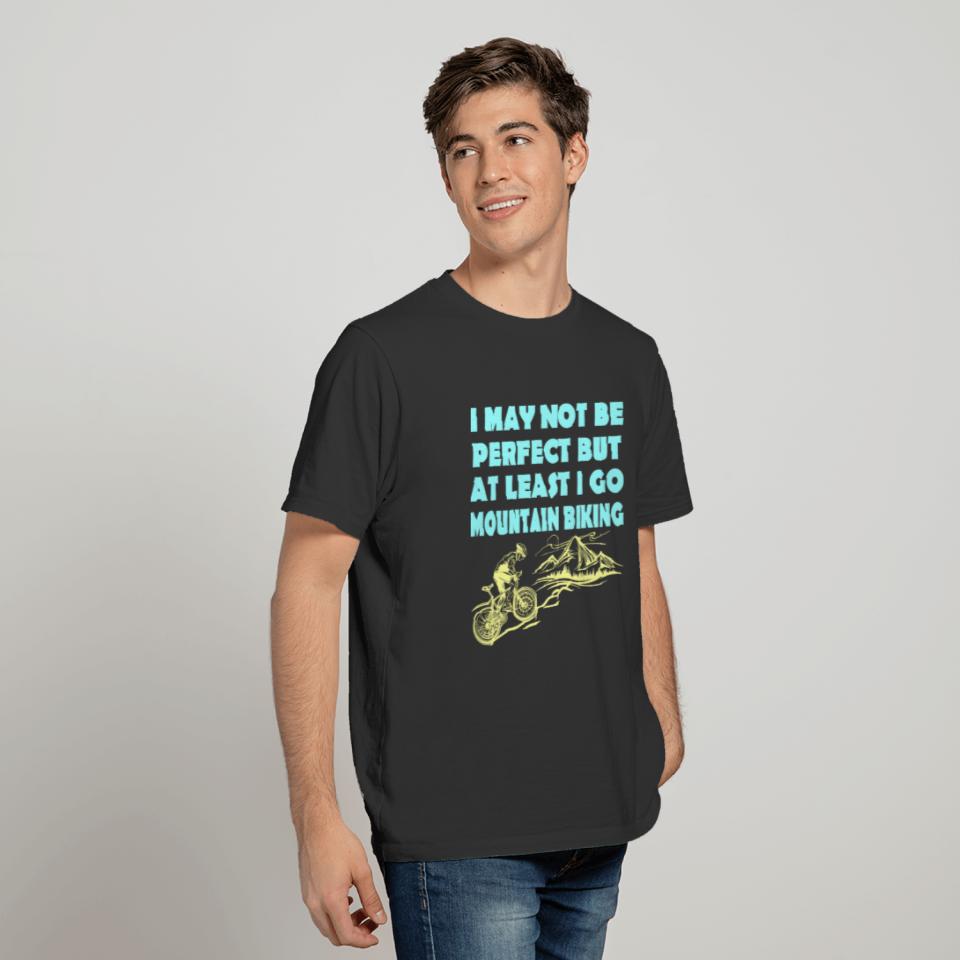 I May Not Be Perfect At Least I Go Mountain Biking T-shirt
