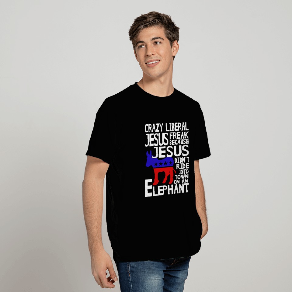 crazy liberal jesus freak because jesus didn t rid T Shirts