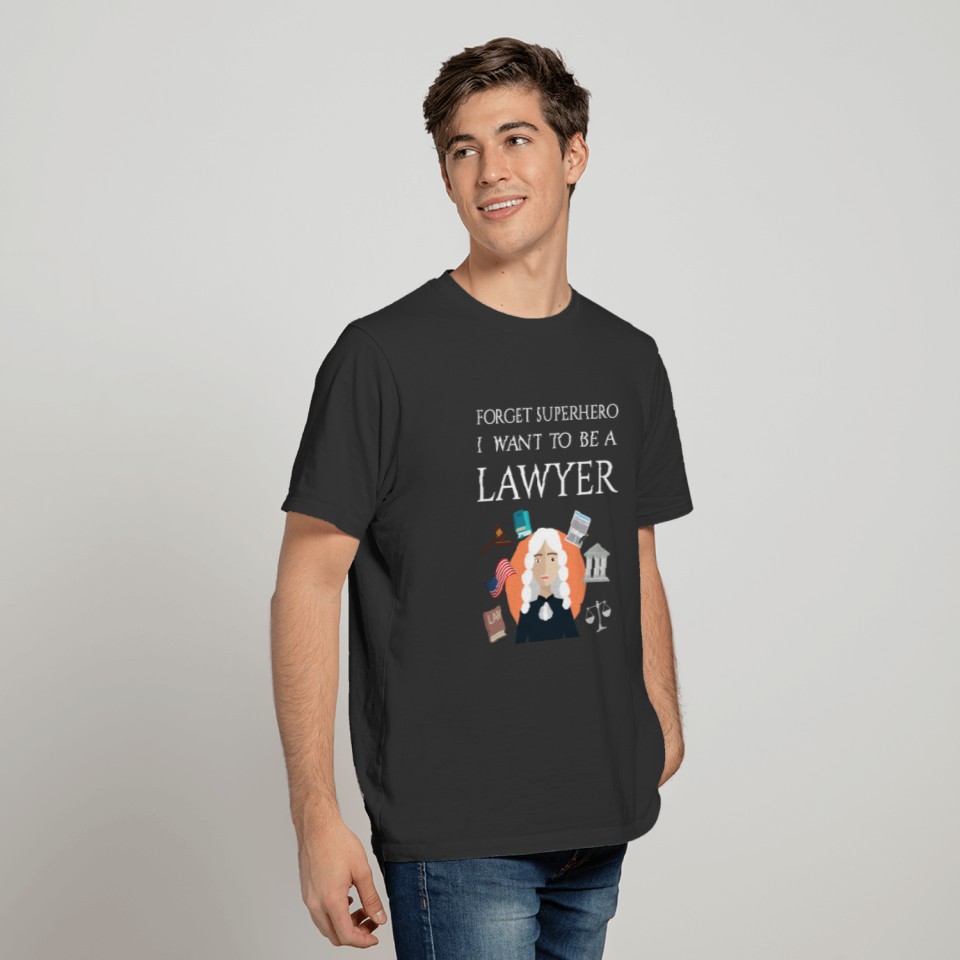 Forget superhero I want to be a Lawyer T Shirts