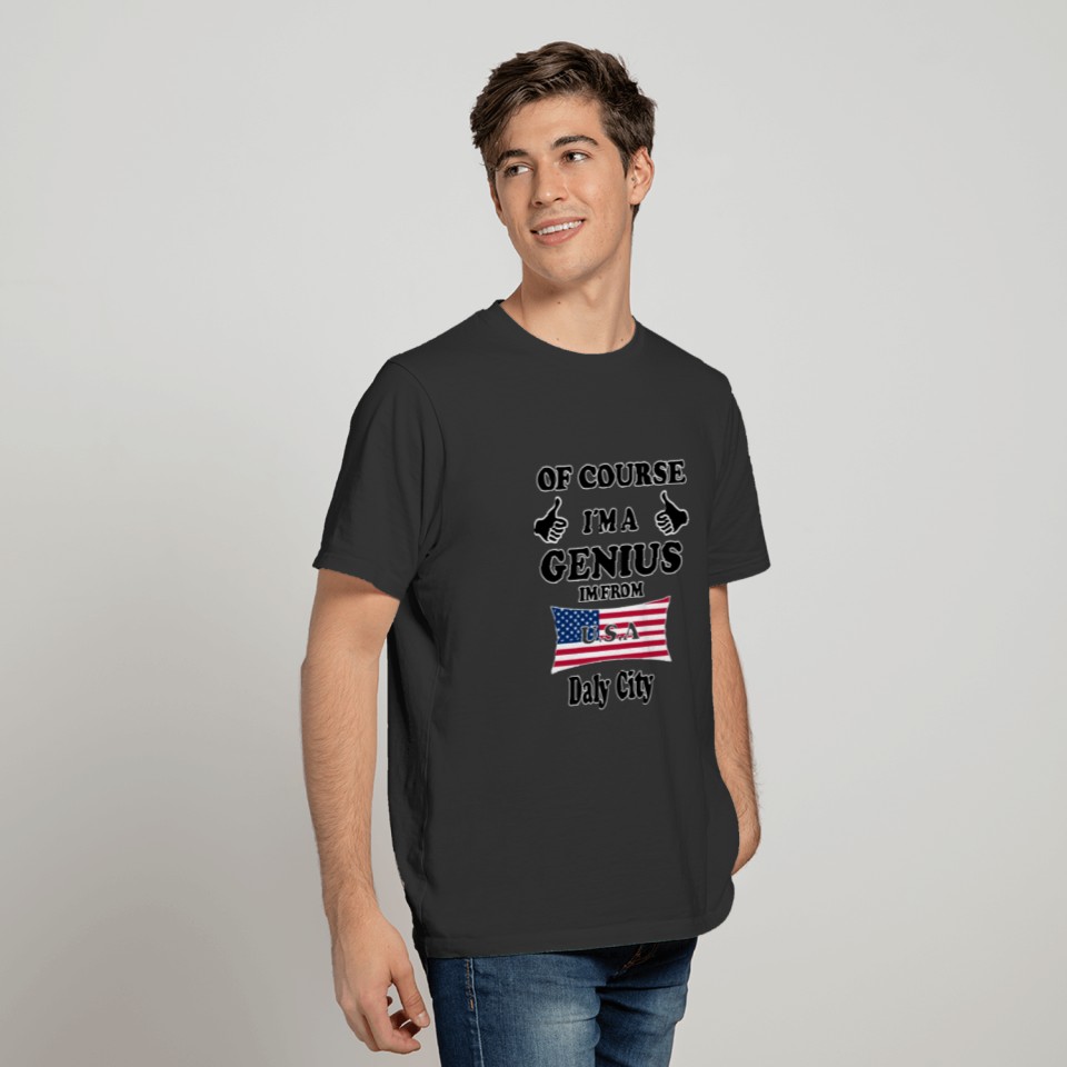 Ofcourse im a genius im from USA Daly City T-shirt