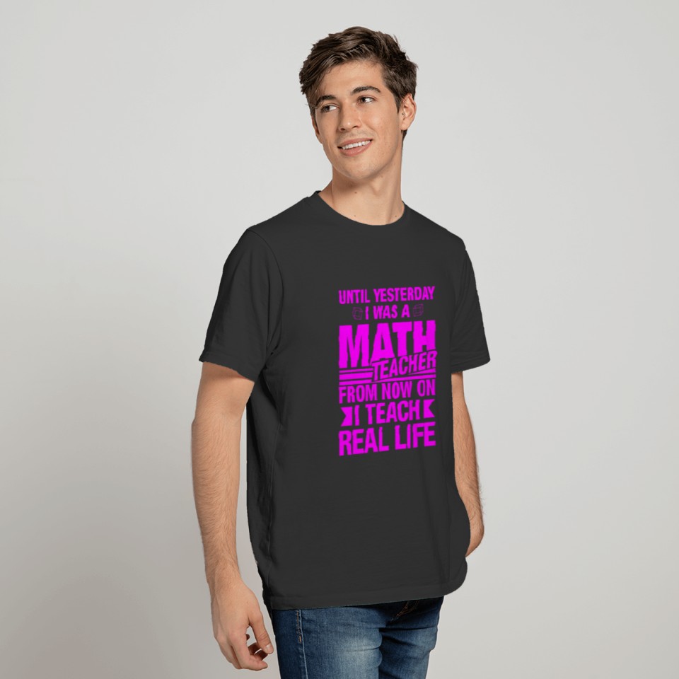 Until yesterday I was a math teacher now real life T Shirts