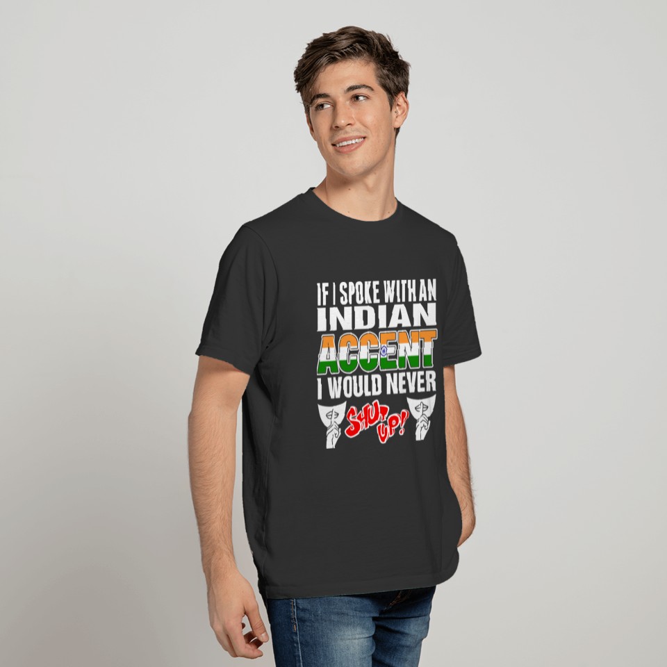 Indian Accent I Would Never Shut Up T Shirts
