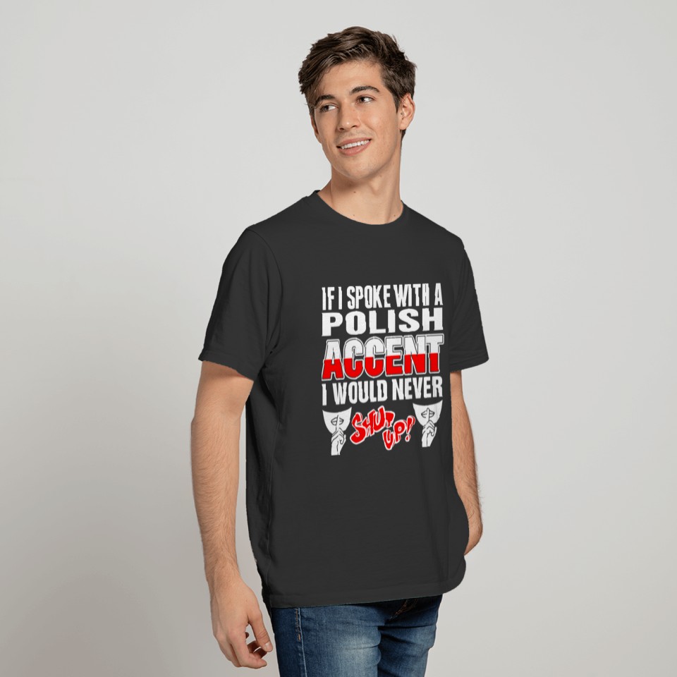 Polish Accent I Would Never Shut Up T Shirts