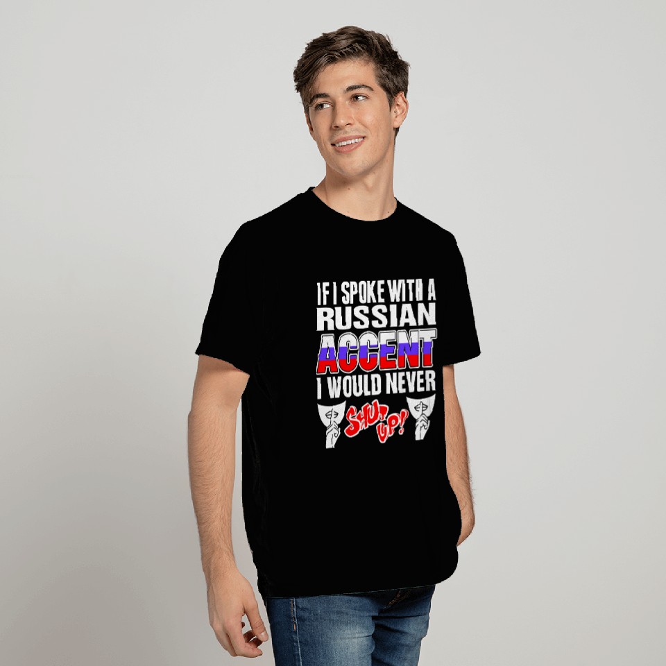 Russian Accent I Would Never Shut Up T Shirts