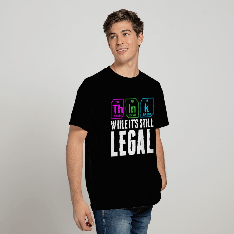 Think While It Is Still Legal Science Chemistry T Shirts
