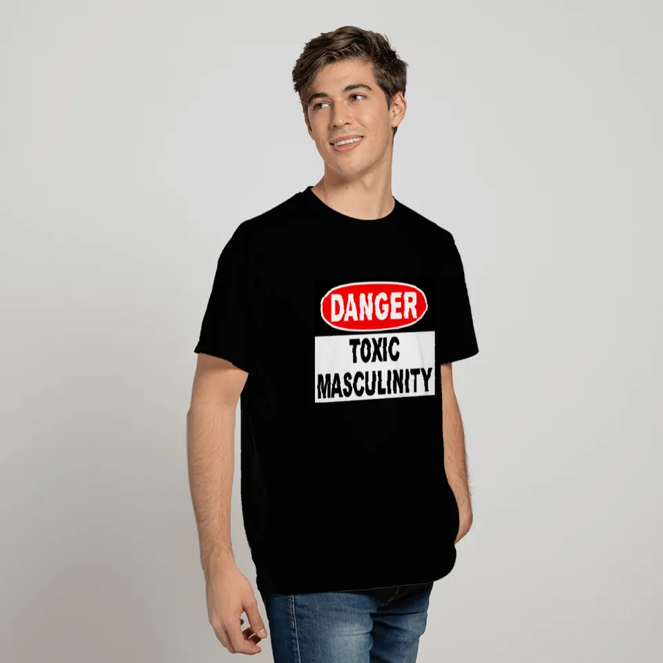 Danger Toxic Masculinity T Shirts