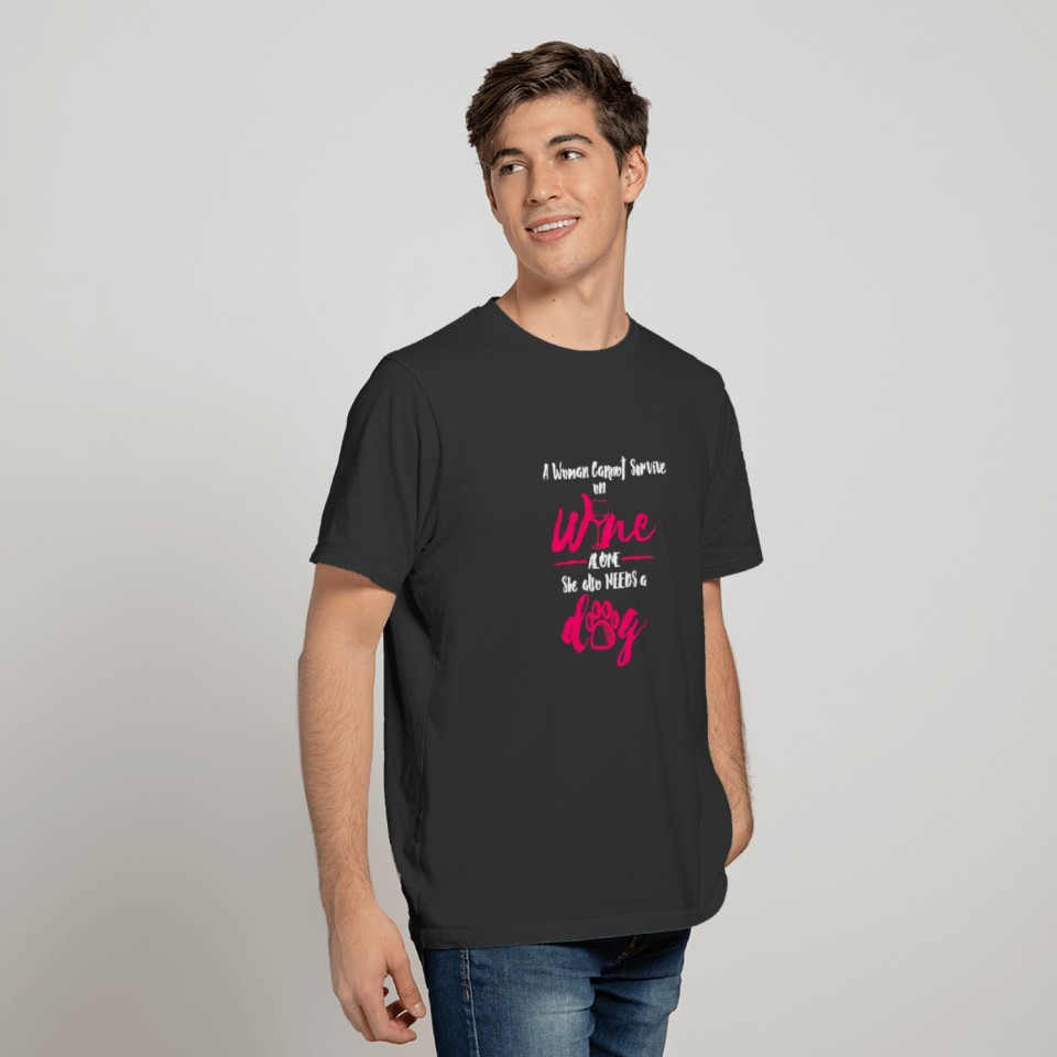 Woman Cannot Survive on Wine Alone Needs a Dog T-Shirt T-shirt