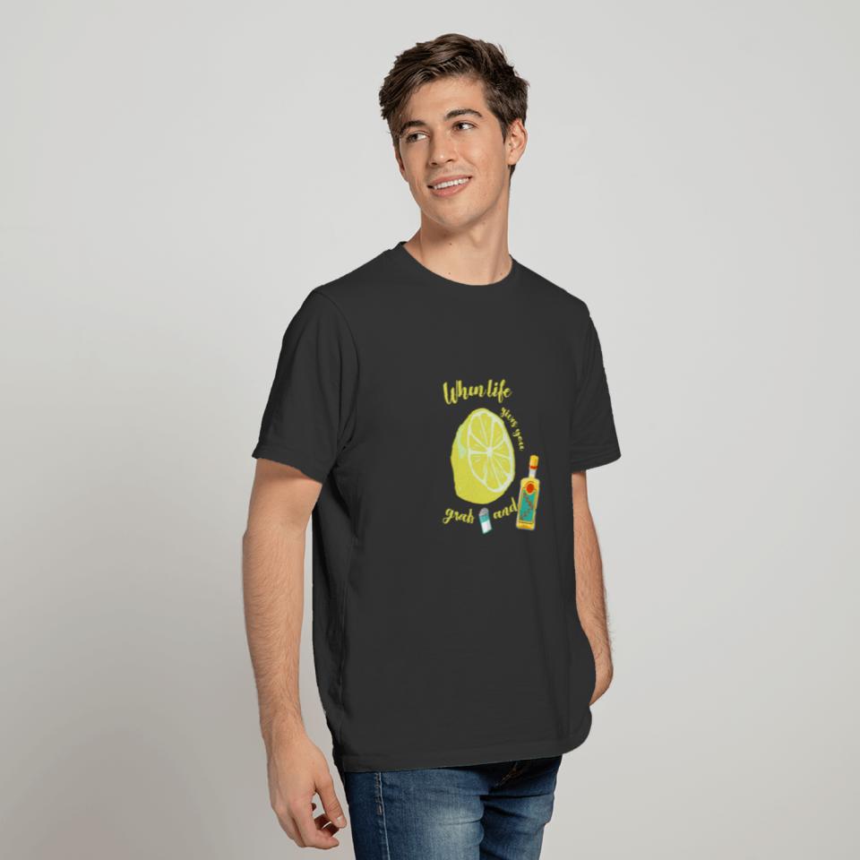 When life gives you lemons grab salt and tequila T-shirt