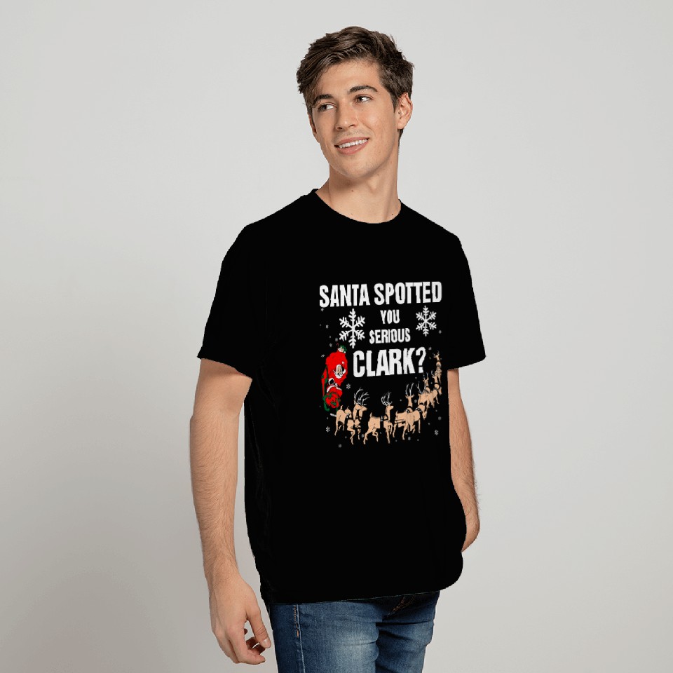 Santa Spotted You Serious Clark T Shirts
