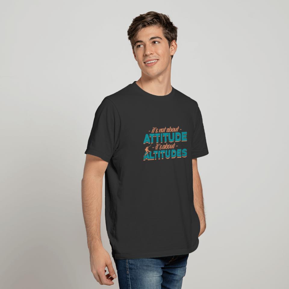 It’s not about attitude - it’s about altitude quot T-shirt