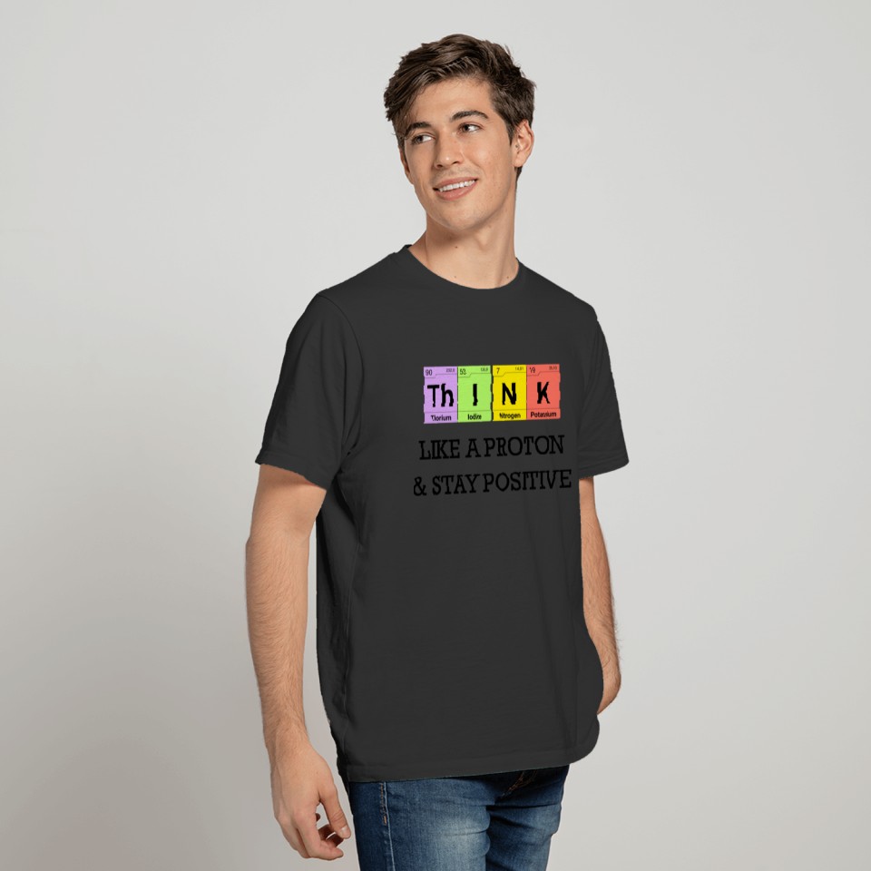 Think like a proton Chemistry Elements T-shirt