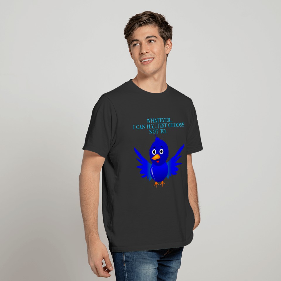 ANIMALS BIRD WHATEVER I CAN FLY I JUST CHOOSE NOT T-shirt