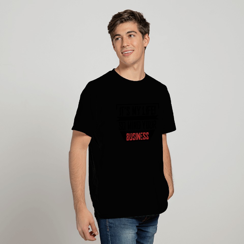 It's my life - so mind your business! T Shirts