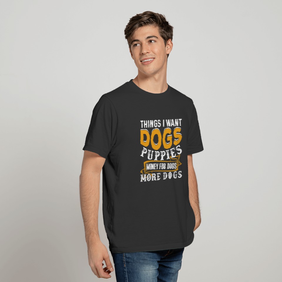 Things I Want Dogs Puppies Money For Dogs T-shirt