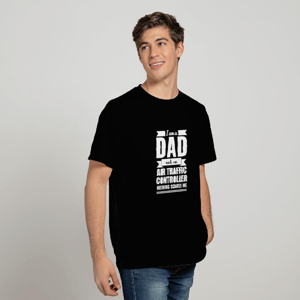 Dad Air Traffic Controller Nothing Scares me Dad T Shirts