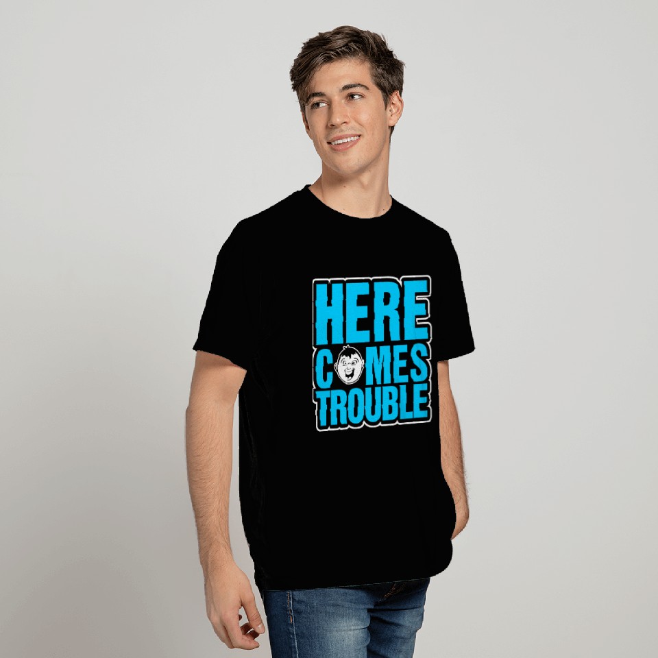 Here Comes Trouble T Shirts