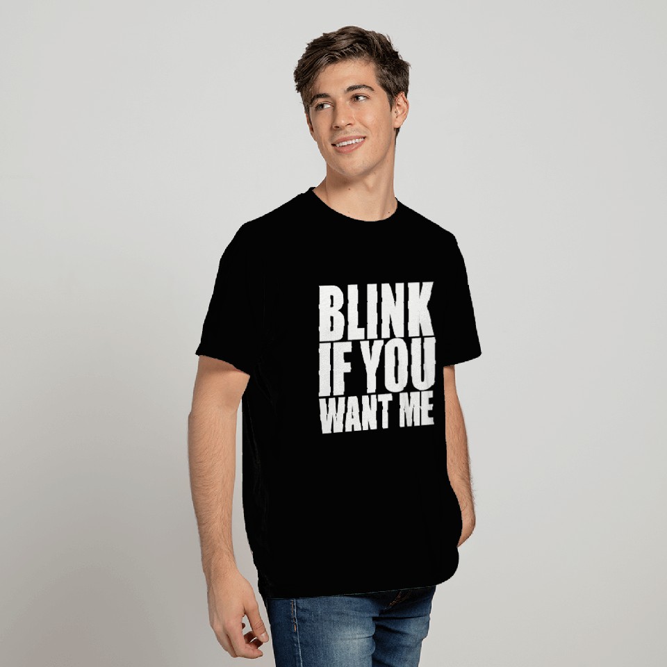 Blink If You Want Me T Shirts