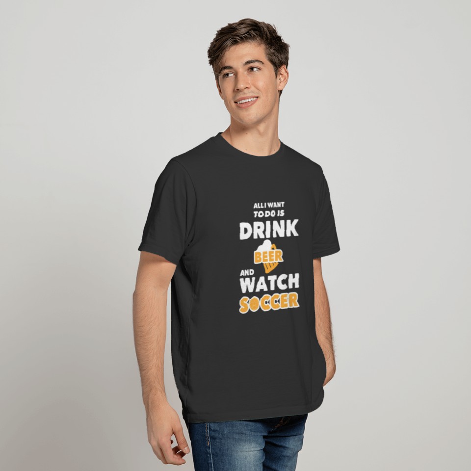 Drink Beer and Watch Soccer Funny Gift Idea T-shirt