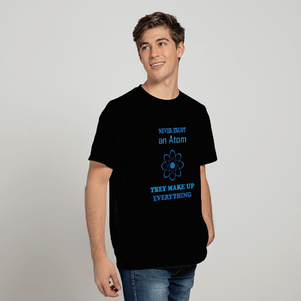Never Trust an Atom! Gift Idea for Math Students T Shirts