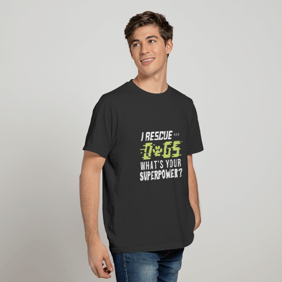 I rescue Dogs Whats Your Super Power T-shirt