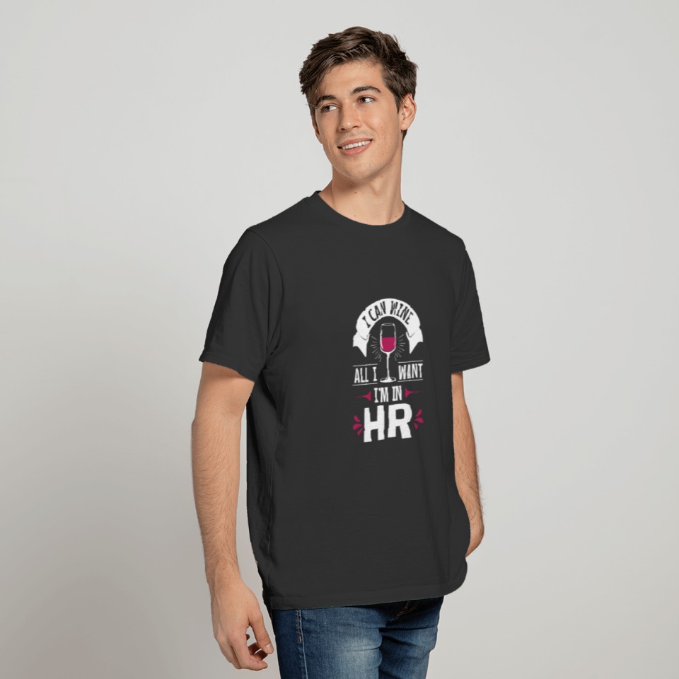 I Can Wine All I Want I'm In HR T-shirt
