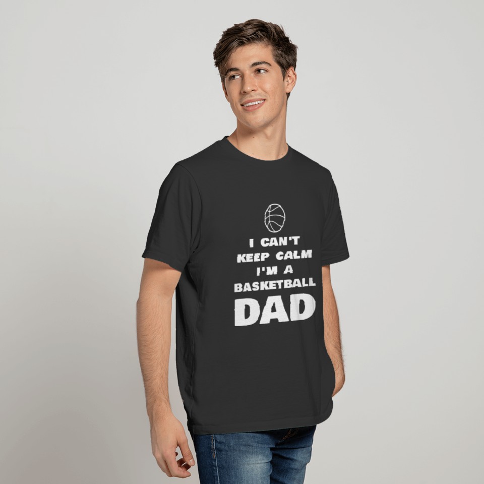 I Can't Keep Calm I'm A Basketball Dad Player T-shirt