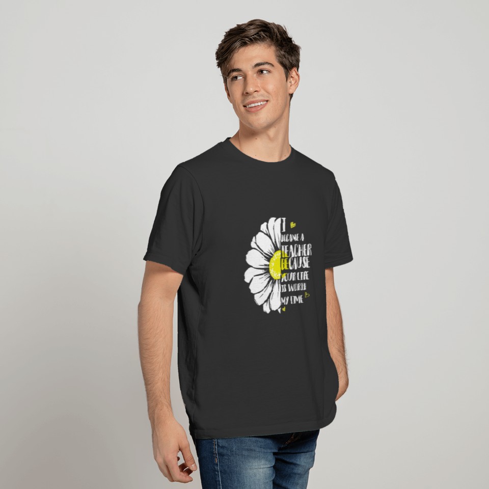 I Became A Teacher Because Your Life Is Worth T Shirts