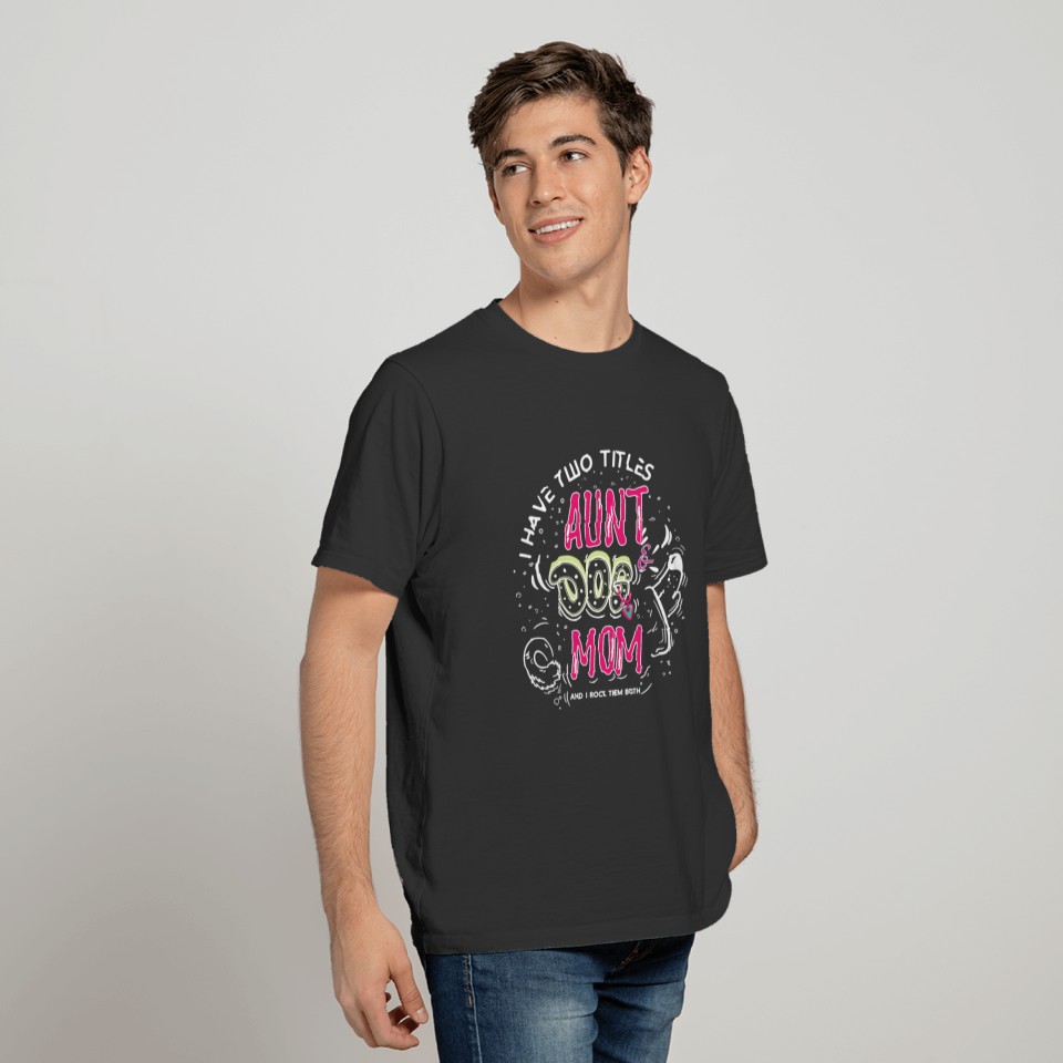 I Have 2 Titles Aunt And Dog Mom T-Shirt T-shirt