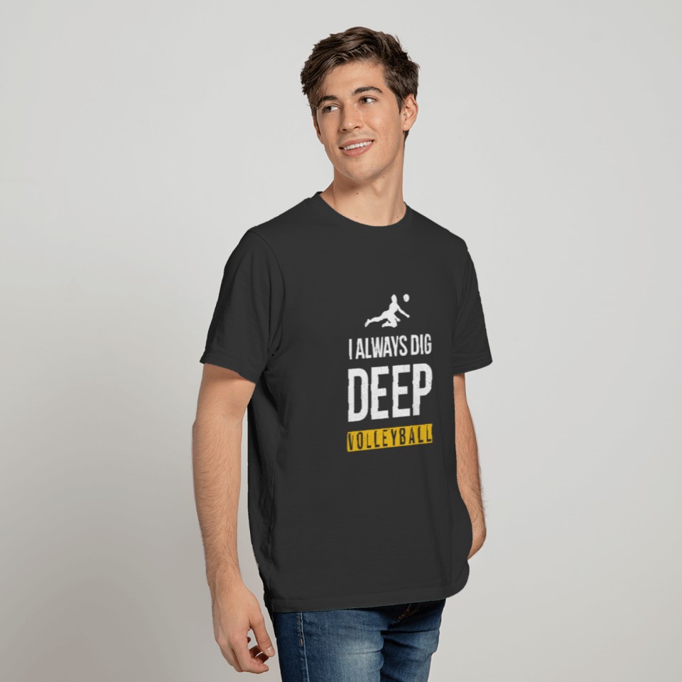 I always Dig Deep, Volleyball gift idea women men T-shirt