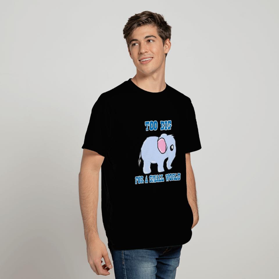Elephant - Too big for a small world T Shirts