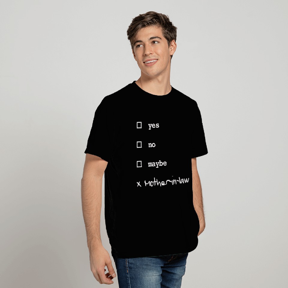 Yes, no, maybe? Mother-in-law! T Shirts