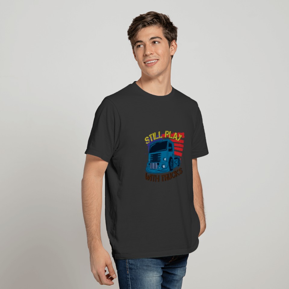 Funny Still Plays With Trucks Cool Graphic Men T Shirts