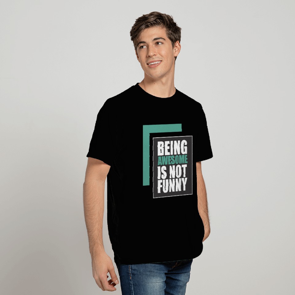 Funny Text - Being awesome is not funny T Shirts
