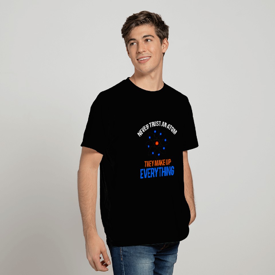 NEVER TRUST AN ATOM - SCIENCE T Shirts
