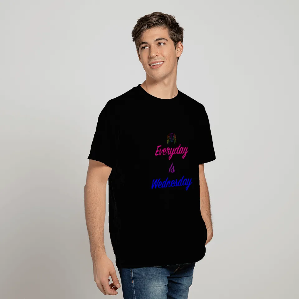 Everyday is Wednesday T Shirts