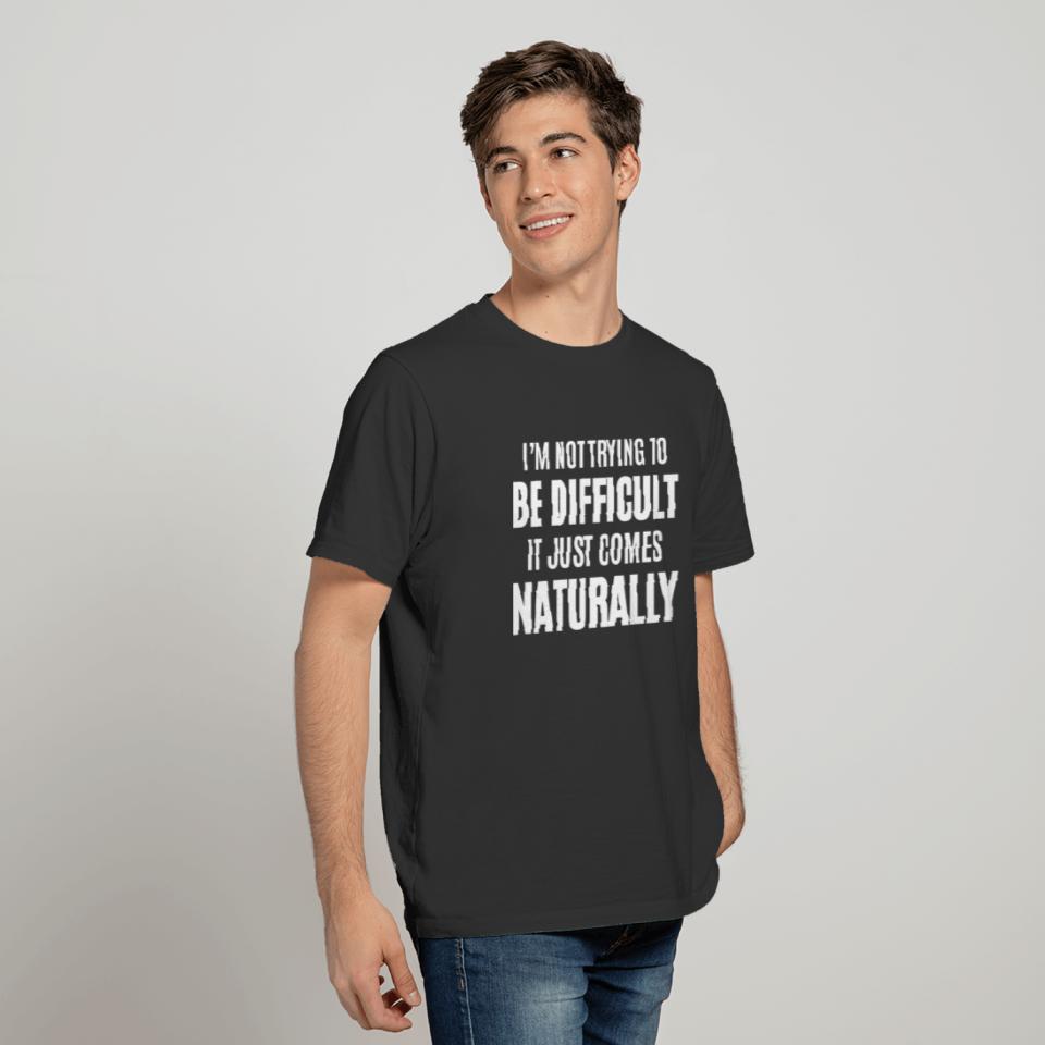 I AM NOT TRYING TO BE DIFFICULT T-shirt