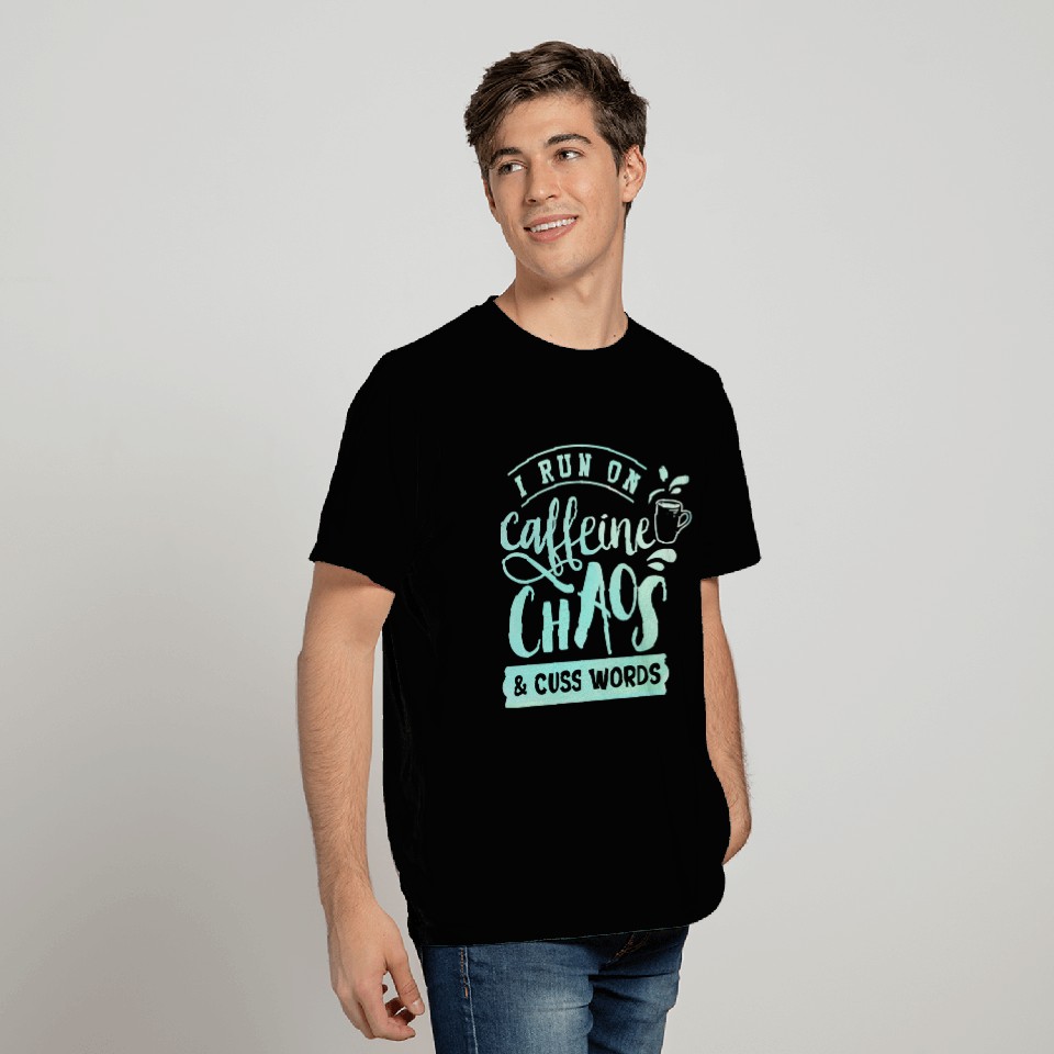 I Run On Caffeine, Chaos, and Cuss Words Coffee T Shirts