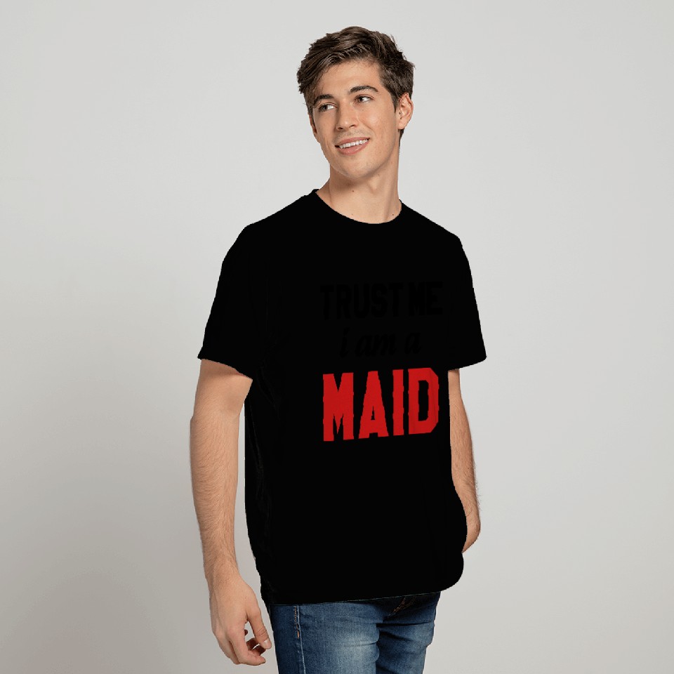 Trust me I am a Maid T Shirts