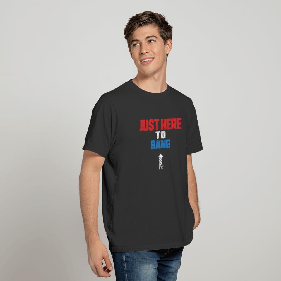 Just Here To Bang 4th of July Funny Fireworks USA T-shirt