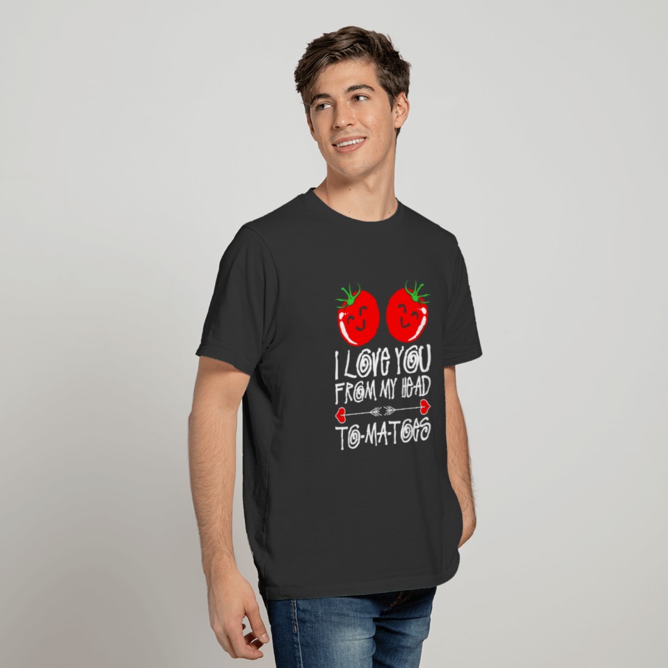 I Love You From My Head Tomatoes Tshirt T-shirt